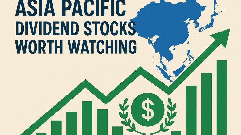 Asia Pacific dividend stocks worth watching