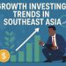 Growth investing trends in Southeast Asia